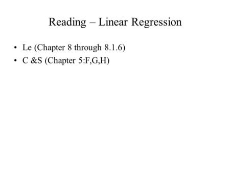Reading – Linear Regression Le (Chapter 8 through 8.1.6) C &S (Chapter 5:F,G,H)