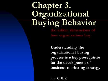 Chapter 3. Organizational Buying Behavior the salient dimensions of how organizations buy Understanding the organizational buying process is a key prerequisite.