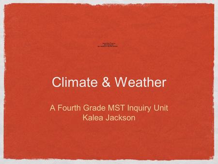 Climate & Weather A Fourth Grade MST Inquiry Unit Kalea Jackson.