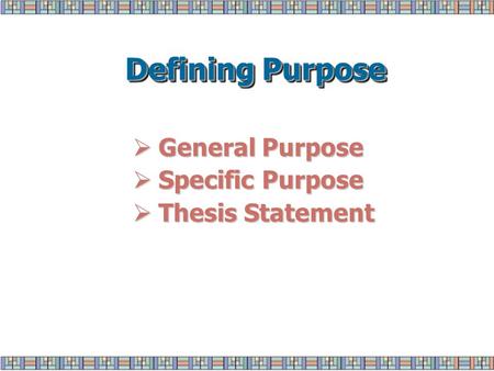 Defining Purpose  General Purpose  Specific Purpose  Thesis Statement.