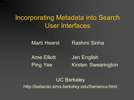 Incorporating Metadata into Search User Interfaces Ame ElliottJen English Ping YeeKirsten Swearington UC Berkeley