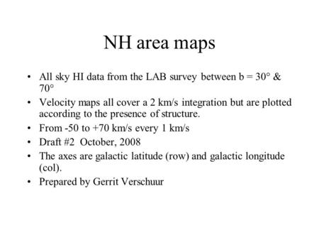 NH area maps All sky HI data from the LAB survey between b = 30° & 70° Velocity maps all cover a 2 km/s integration but are plotted according to the presence.