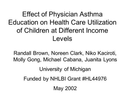 Effect of Physician Asthma Education on Health Care Utilization of Children at Different Income Levels Randall Brown, Noreen Clark, Niko Kaciroti, Molly.
