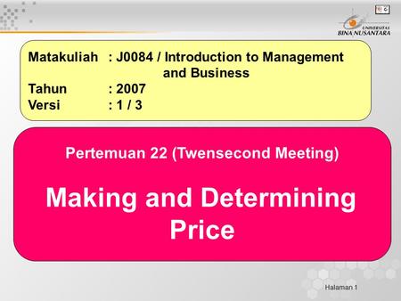 Halaman 1 Matakuliah: J0084 / Introduction to Management and Business Tahun: 2007 Versi: 1 / 3 Pertemuan 22 (Twensecond Meeting) Making and Determining.