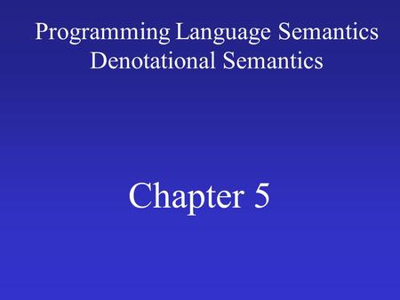 Programming Language Semantics Denotational Semantics Chapter 5.