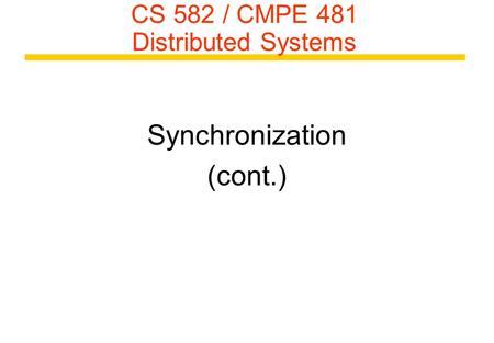 CS 582 / CMPE 481 Distributed Systems