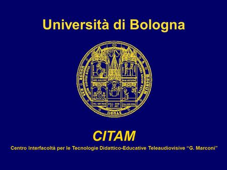 Università di Bologna CITAM Centro Interfacoltà per le Tecnologie Didattico-Educative Teleaudiovisive “G. Marconi”