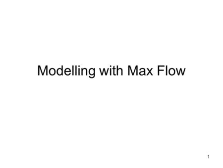 Modelling with Max Flow 1. 2 The Max Flow Problem.