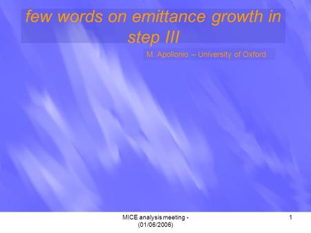 MICE analysis meeting - (01/06/2006) 1 few words on emittance growth in step III M. Apollonio – University of Oxford.