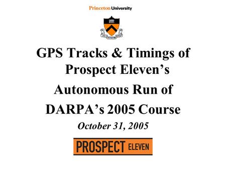 GPS Tracks & Timings of Prospect Eleven’s Autonomous Run of DARPA’s 2005 Course October 31, 2005.