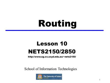 1 Routing Lesson 10 NETS2150/2850  School of Information Technologies.
