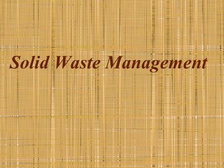 Solid Waste Management. Waste- Definition & Classification Any material which is not needed by the owner, producer or processor. Classification Domestic.