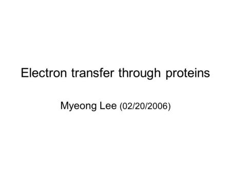 Electron transfer through proteins Myeong Lee (02/20/2006)