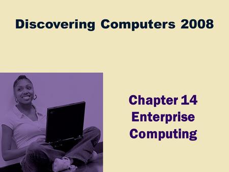 Discovering Computers 2008 Chapter 14 Enterprise Computing.
