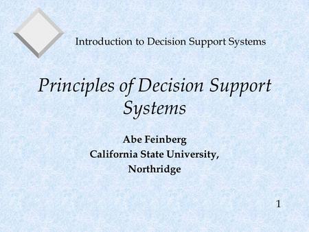 Principles of Decision Support Systems Abe Feinberg California State University, Northridge Introduction to Decision Support Systems 1.