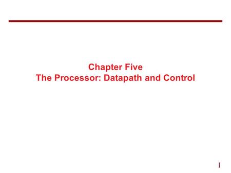 1 Chapter Five The Processor: Datapath and Control.