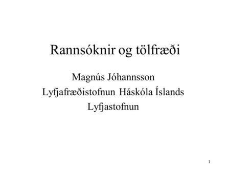 1 Rannsóknir og tölfræði Magnús Jóhannsson Lyfjafræðistofnun Háskóla Íslands Lyfjastofnun.