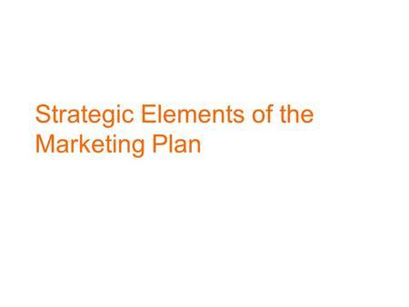 Strategic Elements of the Marketing Plan. What is strategic planning? Strategy = a plan: –To achieve a desired end, an anticipated outcome –A process.