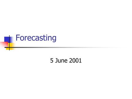 Forecasting 5 June 2001. Introduction What: Forecasting Techniques Where: Determine Trends Why: Make better decisions.