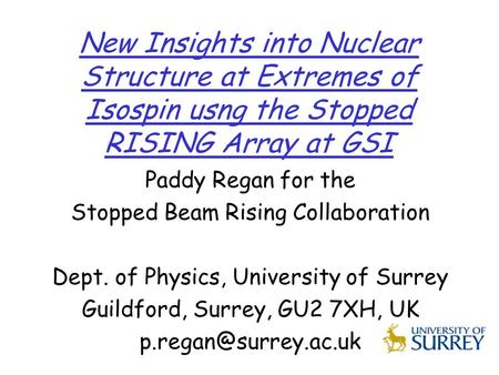 New Insights into Nuclear Structure at Extremes of Isospin usng the Stopped RISING Array at GSI Paddy Regan for the Stopped Beam Rising Collaboration Dept.