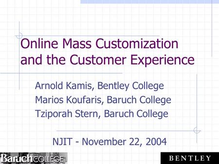 Online Mass Customization and the Customer Experience Arnold Kamis, Bentley College Marios Koufaris, Baruch College Tziporah Stern, Baruch College NJIT.