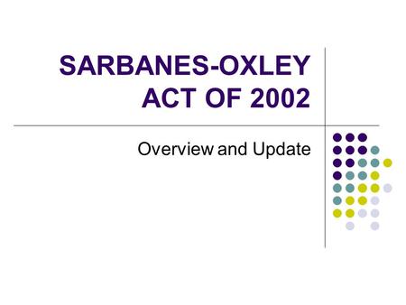 SARBANES-OXLEY ACT OF 2002 Overview and Update. 2 Accounting Governance (Before Sarbanes-Oxley Act 2002) SEC has always had statutory authority to oversee.