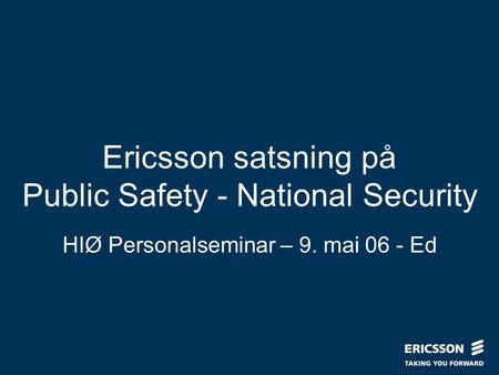 Slide title In CAPITALS 50 pt Slide subtitle 32 pt Ericsson satsning på Public Safety - National Security HIØ Personalseminar – 9. mai 06 - Ed.