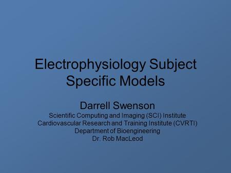 Electrophysiology Subject Specific Models Darrell Swenson Scientific Computing and Imaging (SCI) Institute Cardiovascular Research and Training Institute.