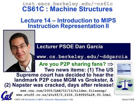 CS61C L14 Introduction to MIPS: Instruction Representation II (1) Garcia © UCB Lecturer PSOE Dan Garcia www.cs.berkeley.edu/~ddgarcia inst.eecs.berkeley.edu/~cs61c.