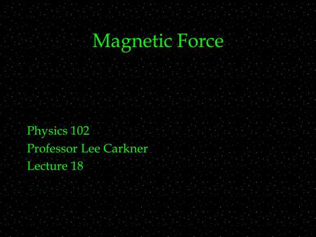 Magnetic Force Physics 102 Professor Lee Carkner Lecture 18.