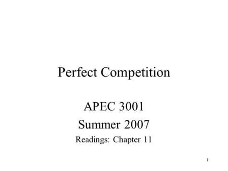 1 Perfect Competition APEC 3001 Summer 2007 Readings: Chapter 11.