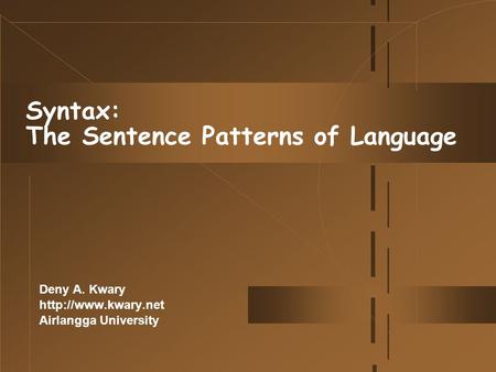 Syntax: The Sentence Patterns of Language Deny A. Kwary  Airlangga University.