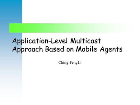 Application-Level Multicast Approach Based on Mobile Agents Ching-Feng Li.