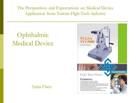 The Perspectives and Expectations on Medical Device Application from Taiwan High-Tech Industry Anita Chen Ophthalmic Medical Device.