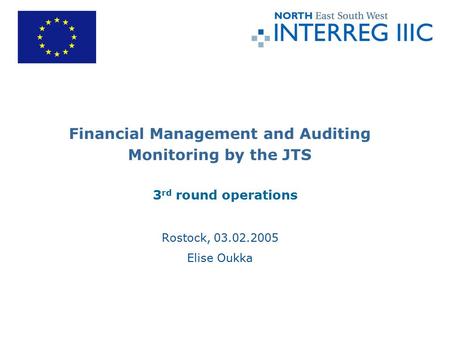 Financial Management and Auditing Monitoring by the JTS 3 rd round operations Rostock, 03.02.2005 Elise Oukka.