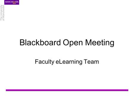 Blackboard Open Meeting Faculty eLearning Team. Faculty of Humanities Faculty eLearning Team Why an Open Meeting Give you some background to Blackboard.