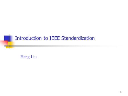 1 Introduction to IEEE Standardization Hang Liu. 2 IEEE Standard Association [1] Standards Activities Board 802.3 CSMA/CD Ethernet 802.5 Token Passing.