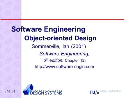 7M701 1 Software Engineering Object-oriented Design Sommerville, Ian (2001) Software Engineering, 6 th edition: Chapter 12 )