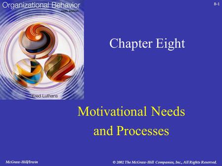 McGraw-Hill/Irwin © 2002 The McGraw-Hill Companies, Inc., All Rights Reserved. 8-1 Chapter Eight Motivational Needs and Processes.