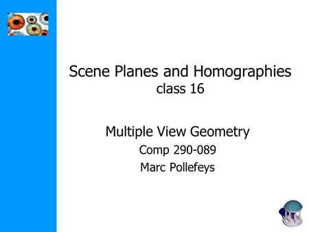 Scene Planes and Homographies class 16 Multiple View Geometry Comp 290-089 Marc Pollefeys.