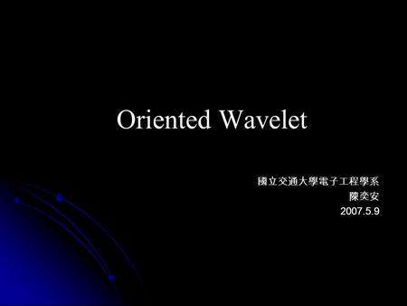 Oriented Wavelet 國立交通大學電子工程學系 陳奕安 2007.5.9. Outline Background Background Beyond Wavelet Beyond Wavelet Simulation Result Simulation Result Conclusion.