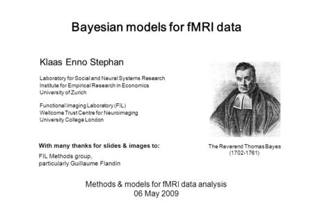 Bayesian models for fMRI data Methods & models for fMRI data analysis 06 May 2009 Klaas Enno Stephan Laboratory for Social and Neural Systems Research.