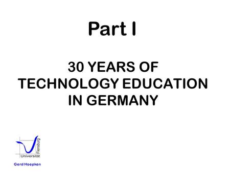 30 YEARS OF TECHNOLOGY EDUCATION IN GERMANY Gerd Hoepken Part I.