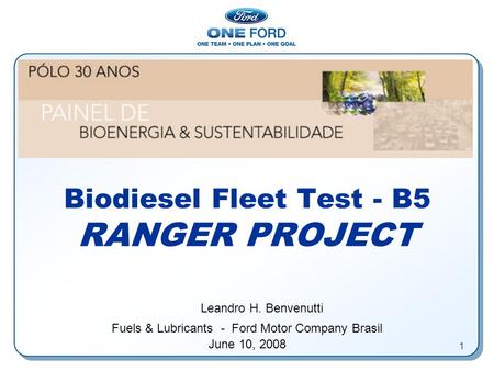 1 Biodiesel Fleet Test - B5 RANGER PROJECT Leandro H. Benvenutti Fuels & Lubricants - Ford Motor Company Brasil June 10, 2008.