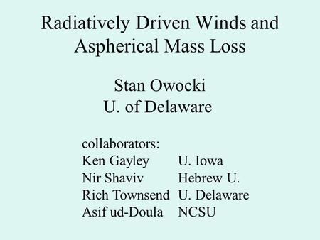 Radiatively Driven Winds and Aspherical Mass Loss Stan Owocki U. of Delaware collaborators: Ken GayleyU. Iowa Nir Shaviv Hebrew U. Rich TownsendU. Delaware.