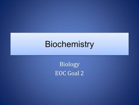 Biochemistry Biology EOC Goal 2. Umm…why are we learning about chemistry in biology?