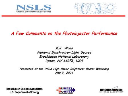 Brookhaven Science Associates U.S. Department of Energy A Few Comments on the Photoinjector Performance X.J. Wang National Synchrotron Light Source Brookhaven.