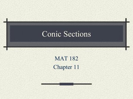 Conic Sections MAT 182 Chapter 11