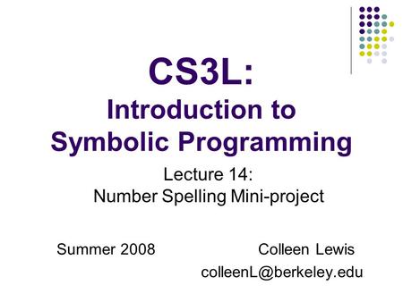 CS3L: Introduction to Symbolic Programming Summer 2008Colleen Lewis Lecture 14: Number Spelling Mini-project.