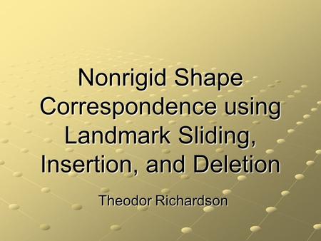 Nonrigid Shape Correspondence using Landmark Sliding, Insertion, and Deletion Theodor Richardson.